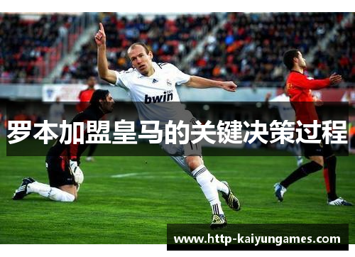 罗本加盟皇马的关键决策过程