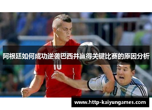阿根廷如何成功逆袭巴西并赢得关键比赛的原因分析